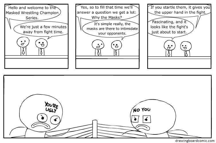 For all I know about masked wrestling, this could be accurate. For all I know about masked wrestling, this could be accurate.