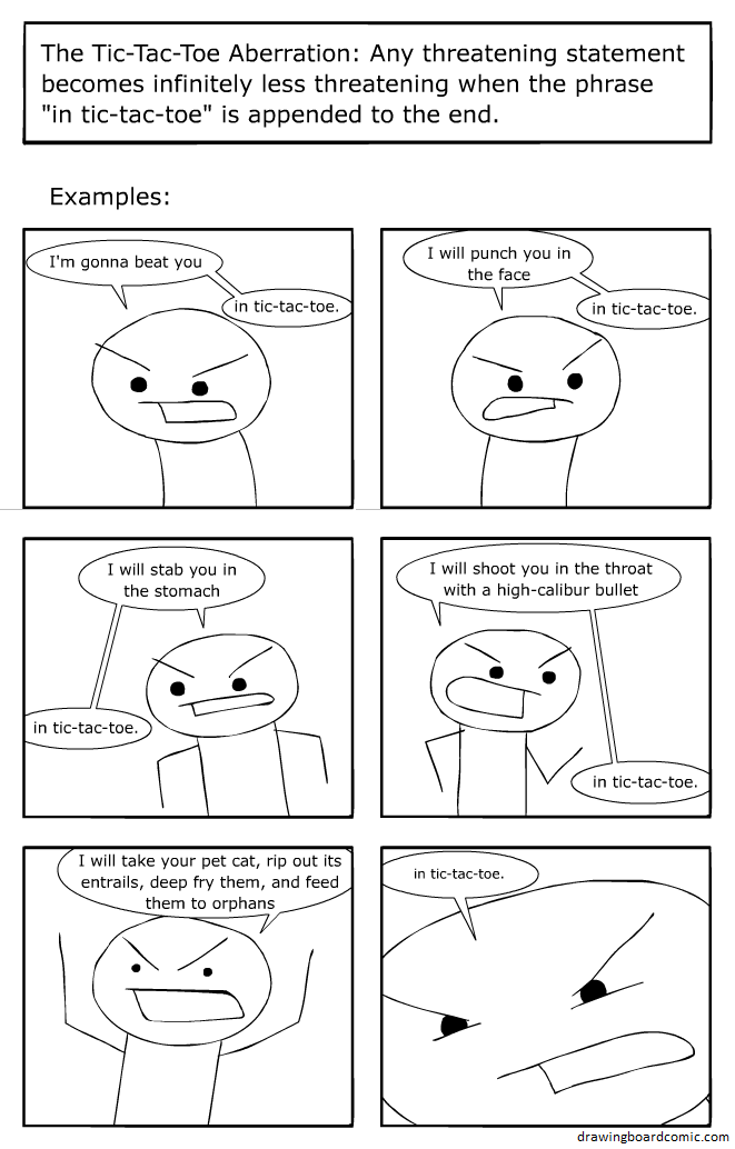 This of course doesn't apply if you find losing at tic-tac-toe frightening.